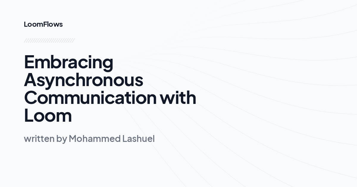 Embracing Asynchronous Communication with Loom