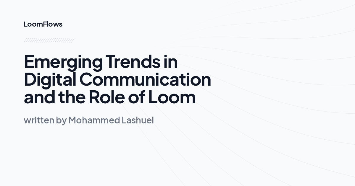 Emerging Trends in Digital Communication and the Role of Loom