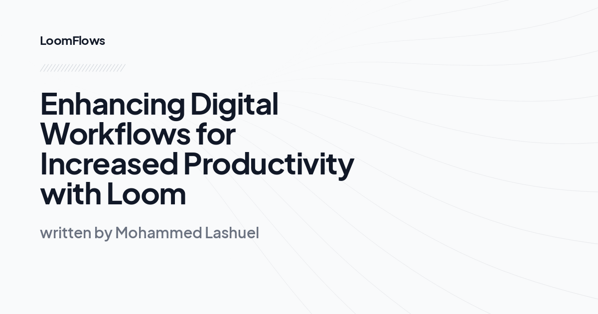 Enhancing Digital Workflows for Increased Productivity with Loom