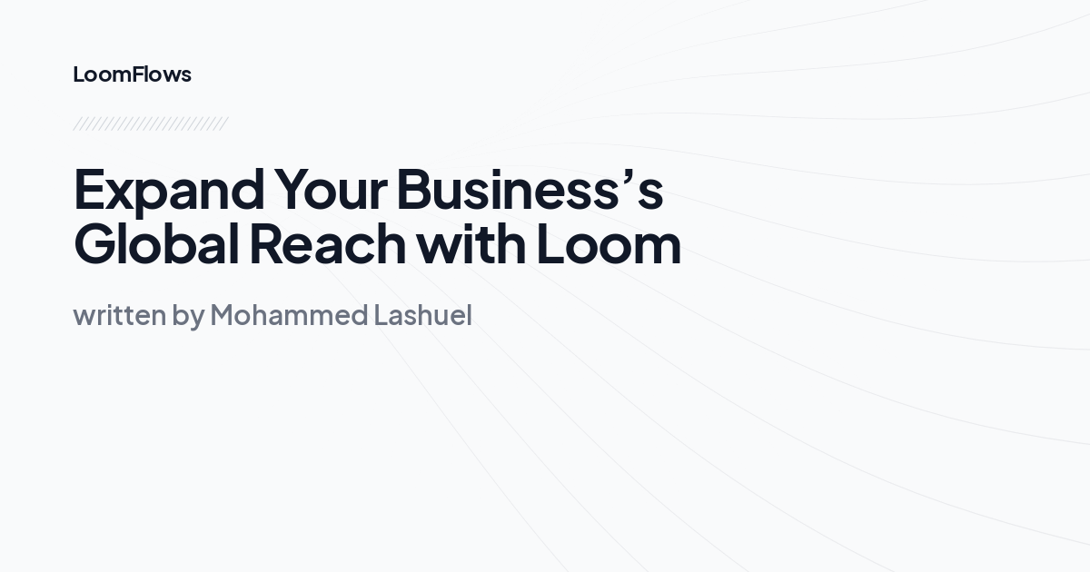 Expand Your Business’s Global Reach with Loom