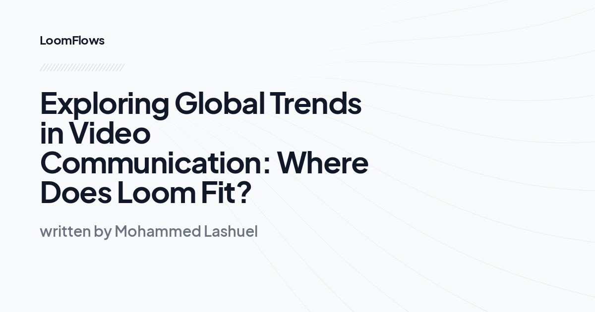 Exploring Global Trends in Video Communication: Where Does Loom Fit?