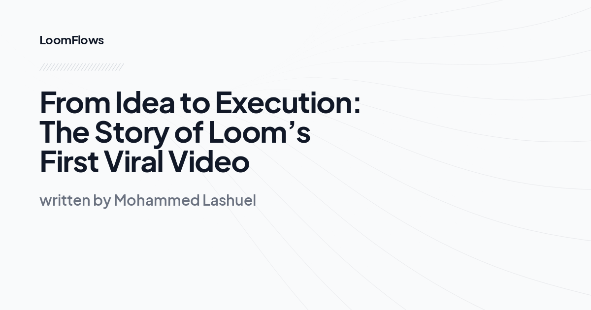 From Idea to Execution: The Story of Loom’s First Viral Video