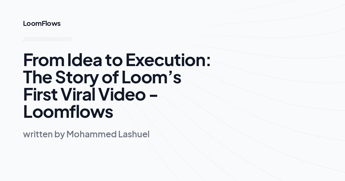 From Idea to Execution: The Story of Loom’s First Viral Video -Loomflows