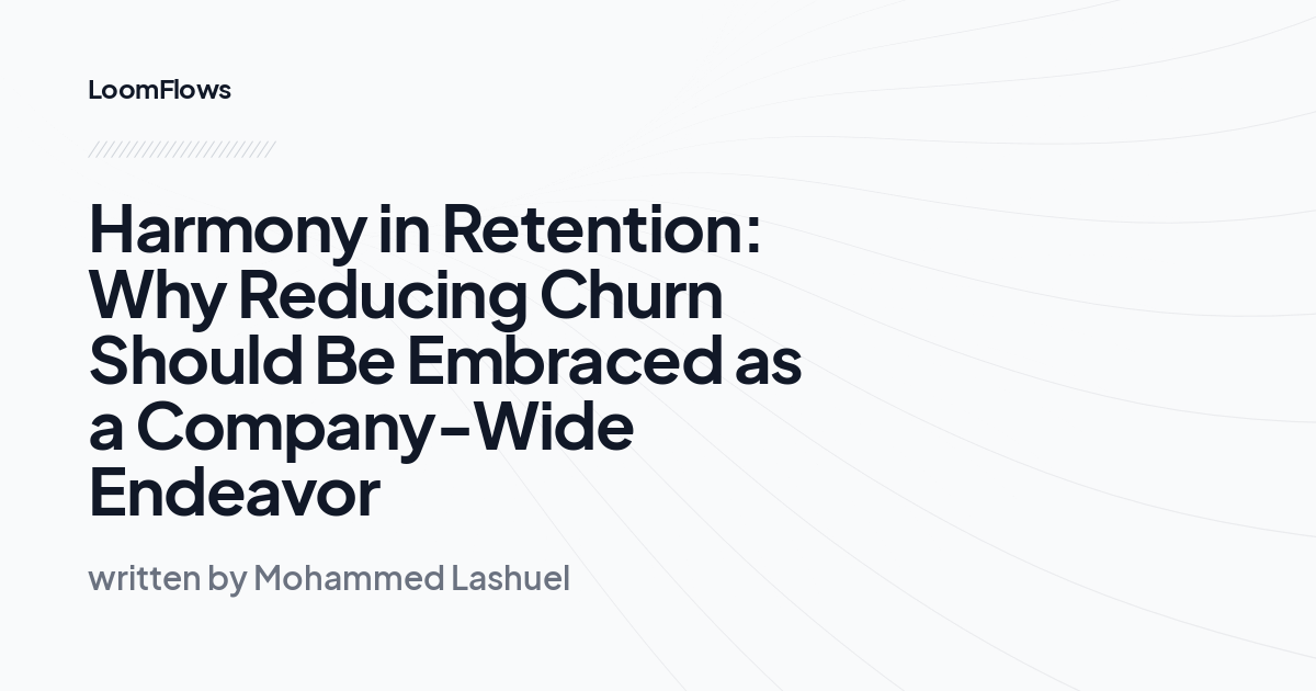 Harmony in Retention: Why Reducing Churn Should Be Embraced as a Company-Wide Endeavor