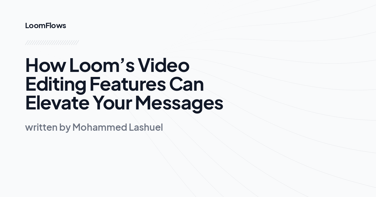 How Loom’s Video Editing Features Can Elevate Your Messages