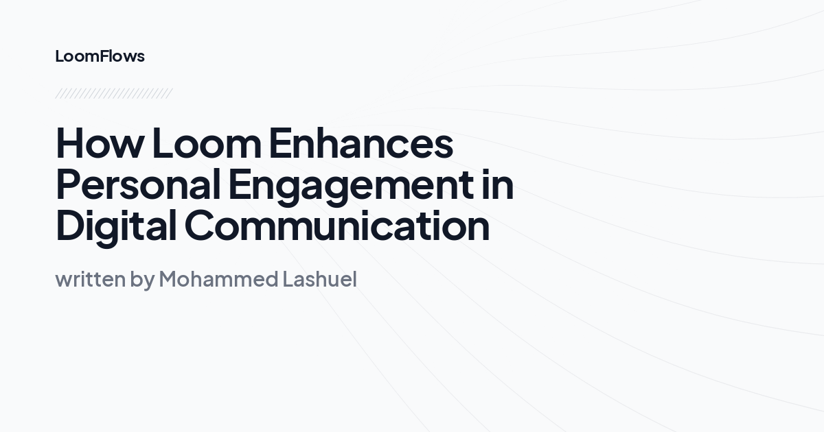 How Loom Enhances Personal Engagement in Digital Communication