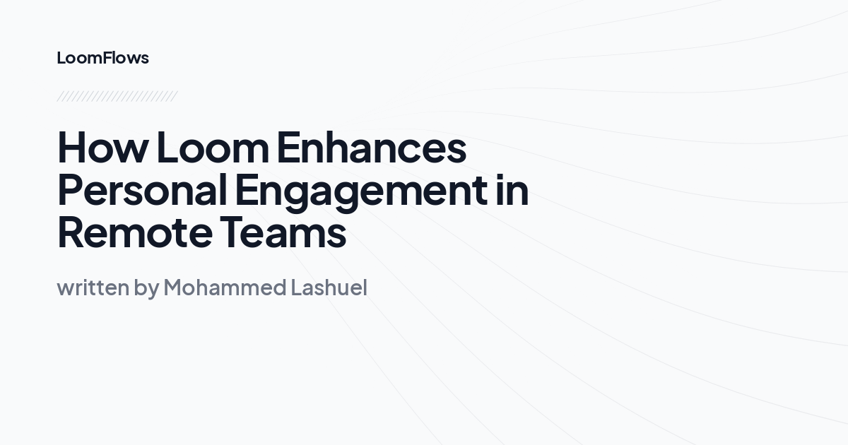 How Loom Enhances Personal Engagement in Remote Teams