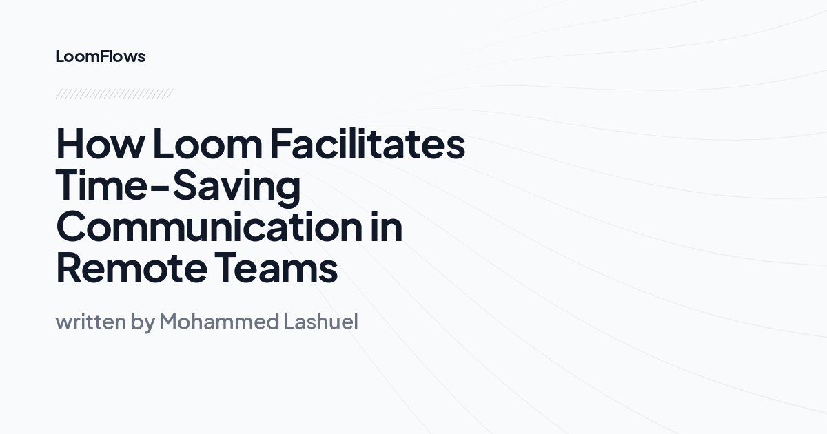 How Loom Facilitates Time-Saving Communication in Remote Teams