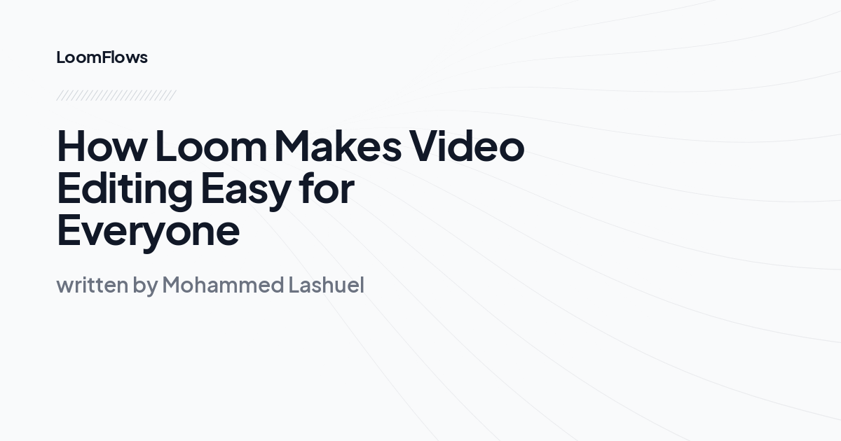 How Loom Makes Video Editing Easy for Everyone