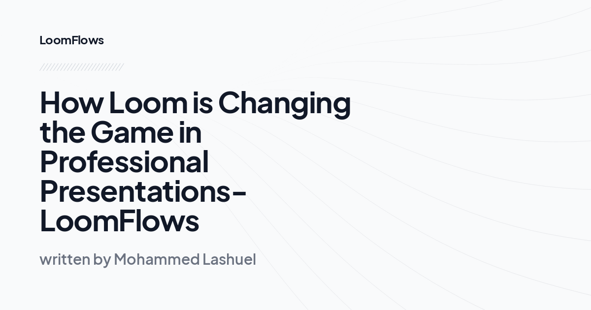 How Loom is Changing the Game in Professional Presentations-LoomFlows