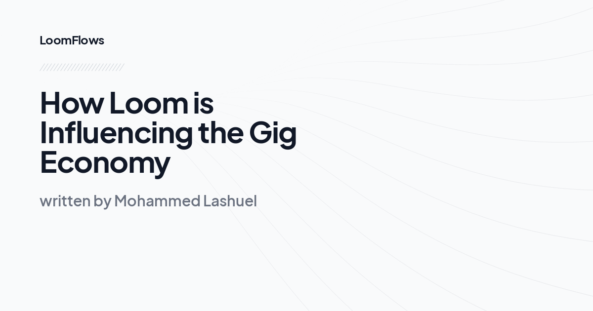 How Loom is Influencing the Gig Economy