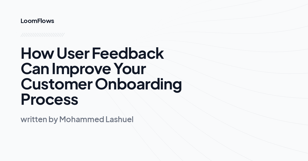 How User Feedback Can Improve Your Customer Onboarding Process