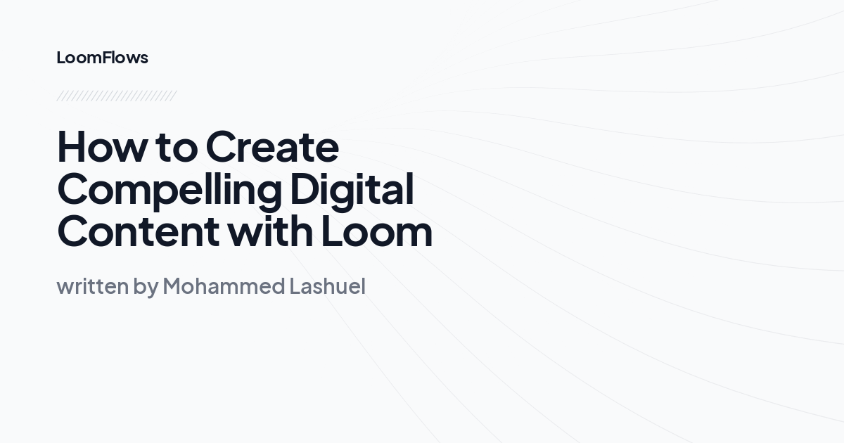 How to Create Compelling Digital Content with Loom