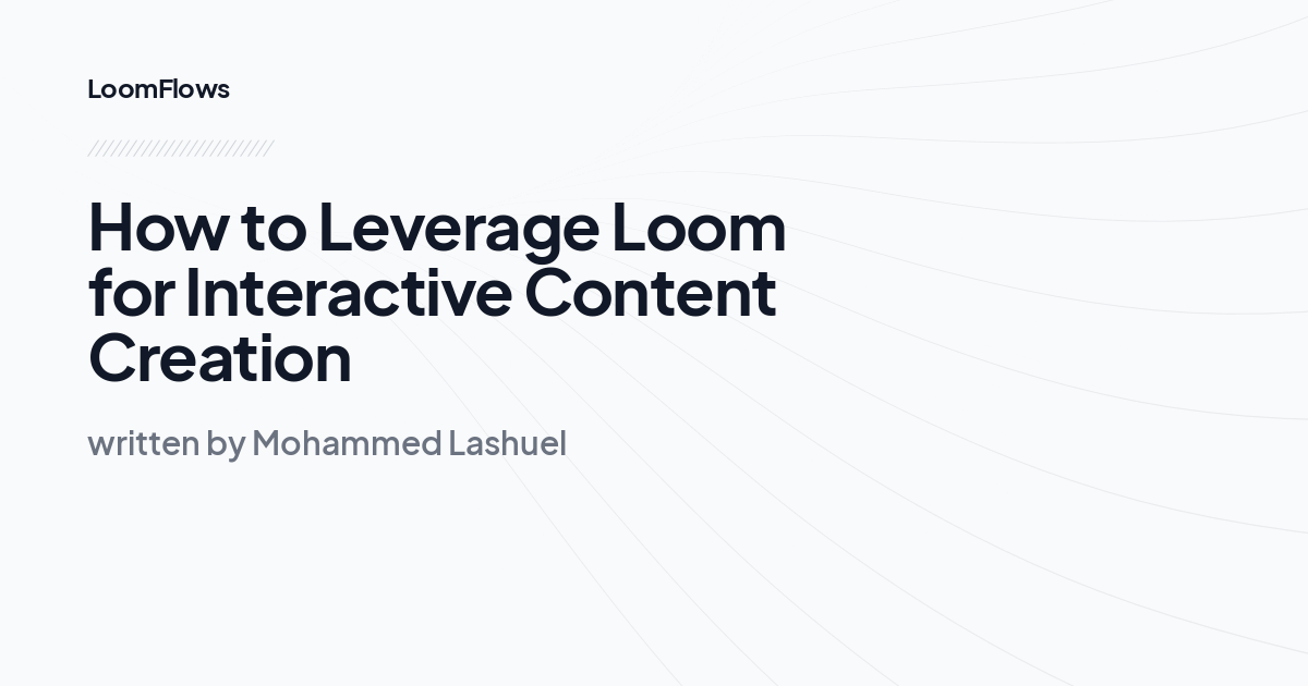 How to Leverage Loom for Interactive Content Creation