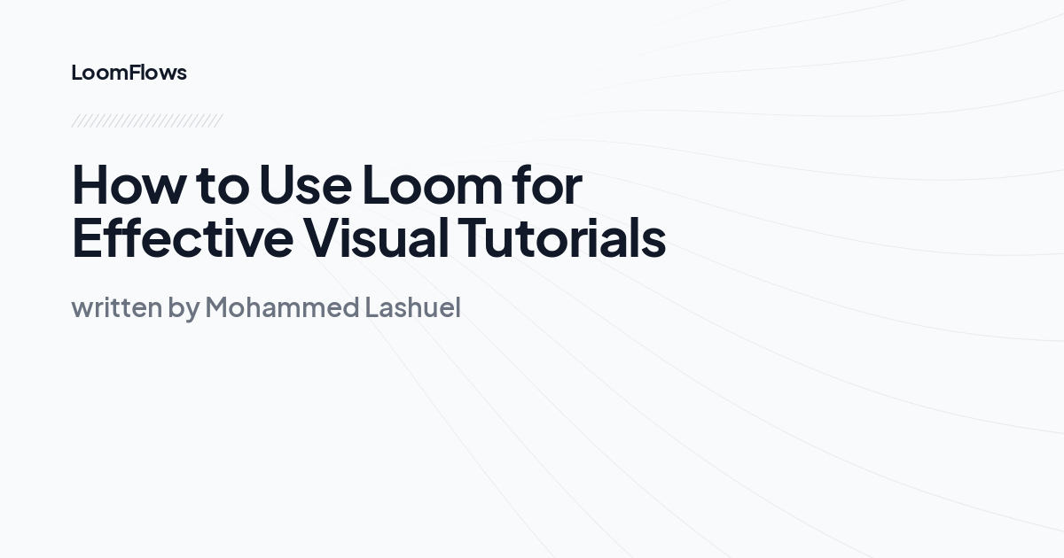 How to Use Loom for Effective Visual Tutorials