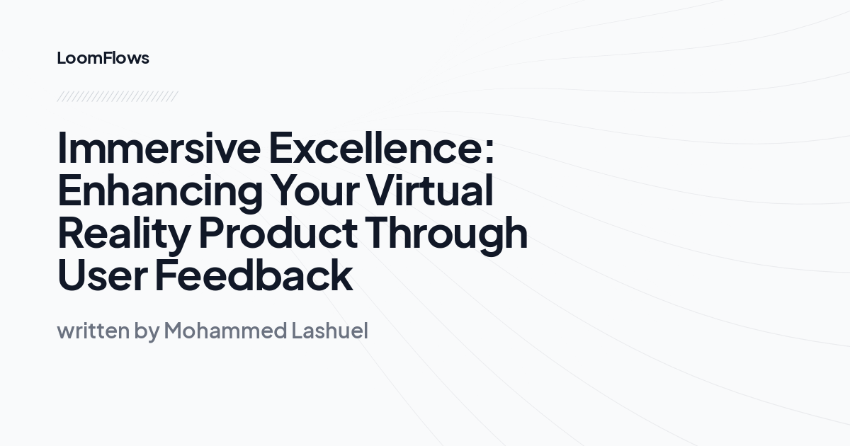 Immersive Excellence: Enhancing Your Virtual Reality Product Through User Feedback