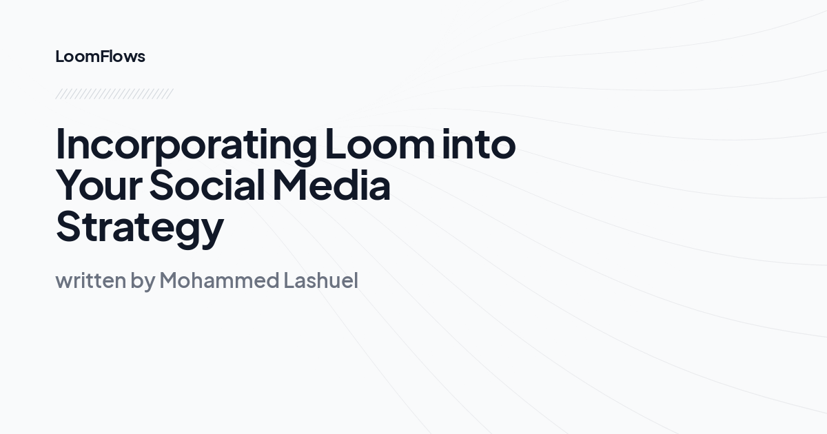 Incorporating Loom into Your Social Media Strategy