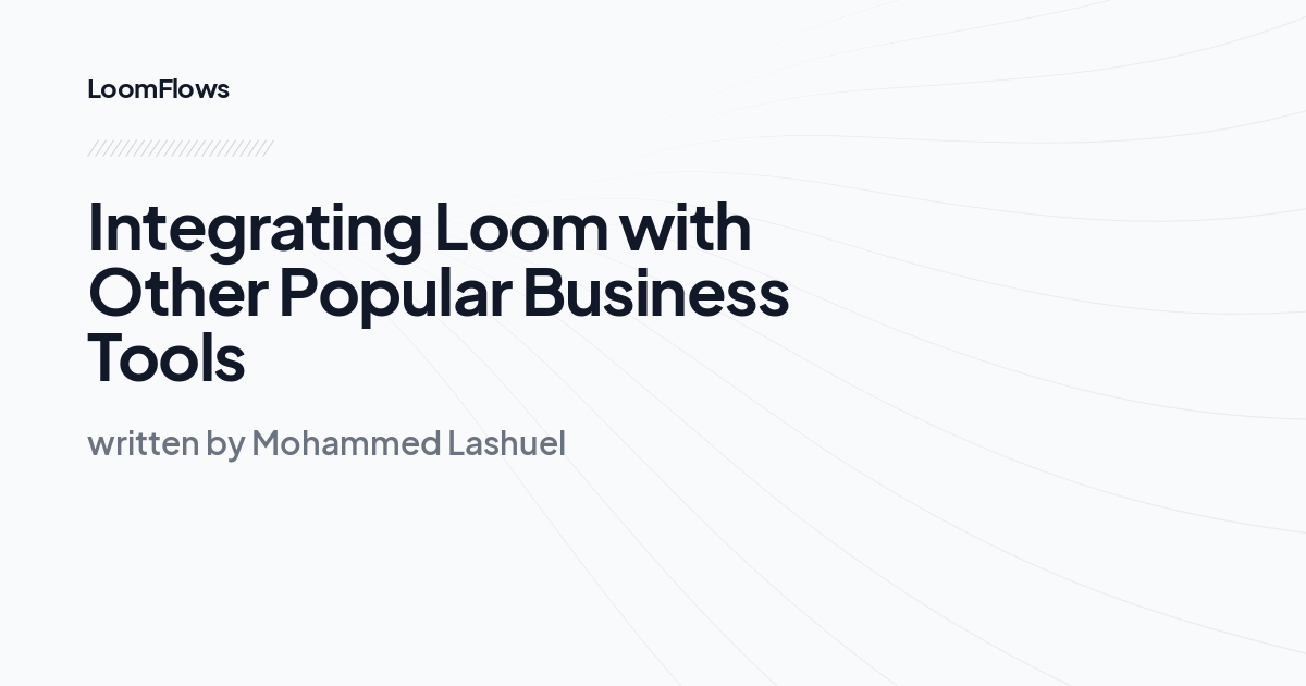 Integrating Loom with Other Popular Business Tools