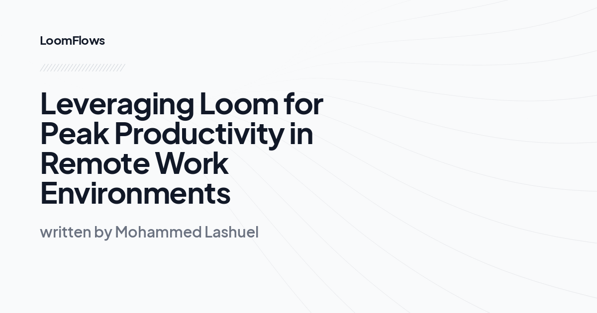 Leveraging Loom for Peak Productivity in Remote Work Environments