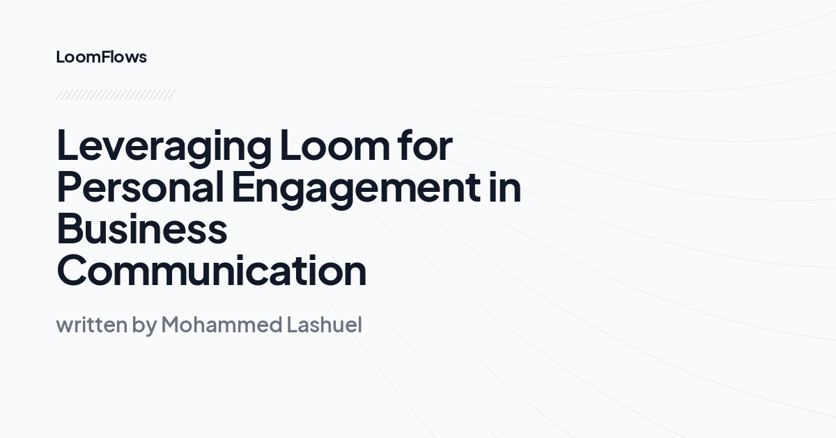 Leveraging Loom for Personal Engagement in Business Communication