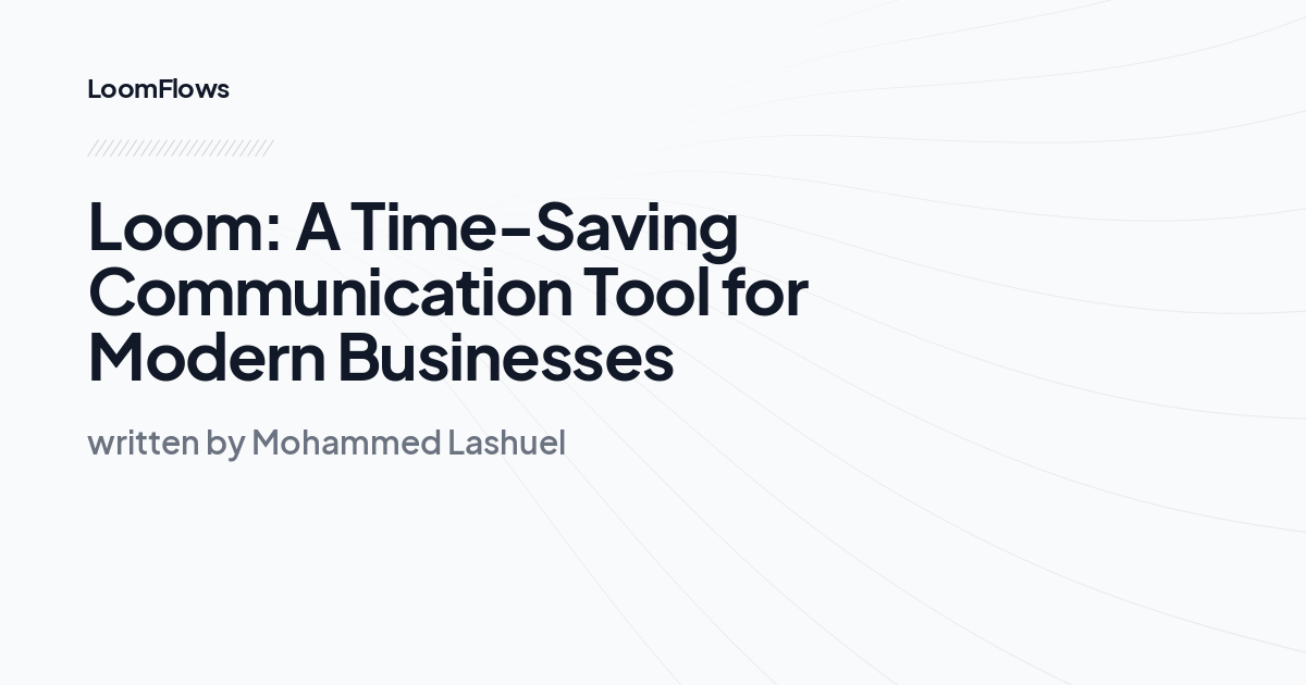 Loom: A Time-Saving Communication Tool for Modern Businesses