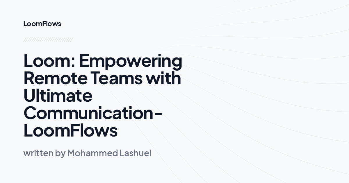 Loom: Empowering Remote Teams with Ultimate Communication-LoomFlows