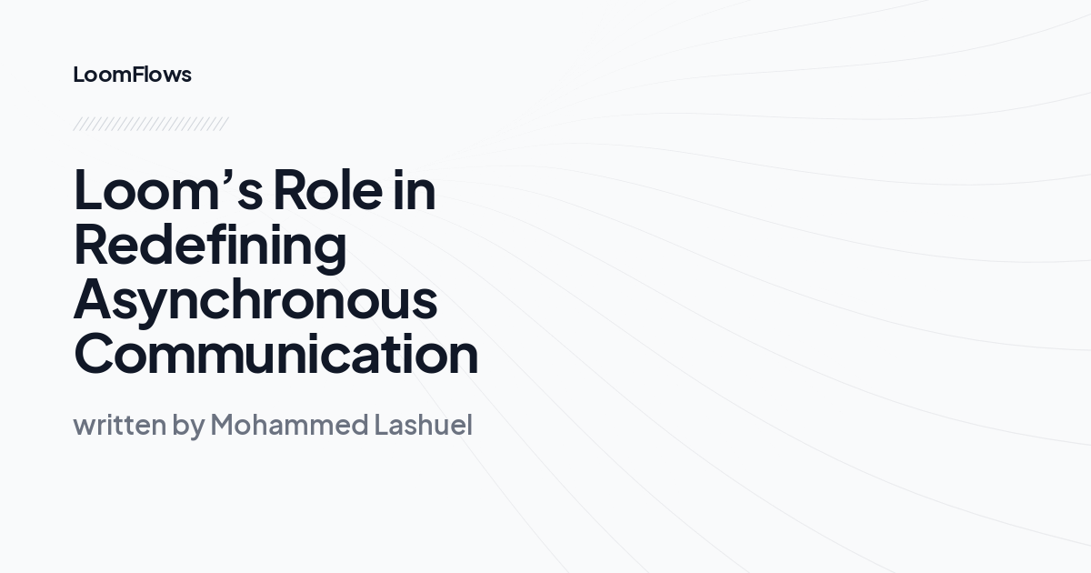 Loom’s Role in Redefining Asynchronous Communication