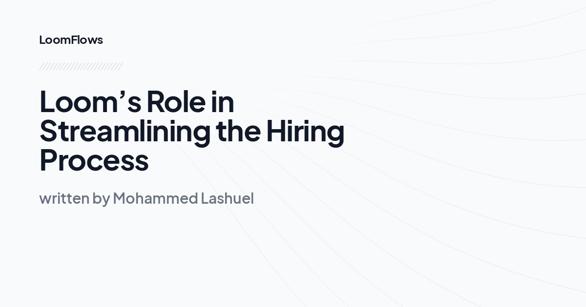 Loom’s Role in Streamlining the Hiring Process