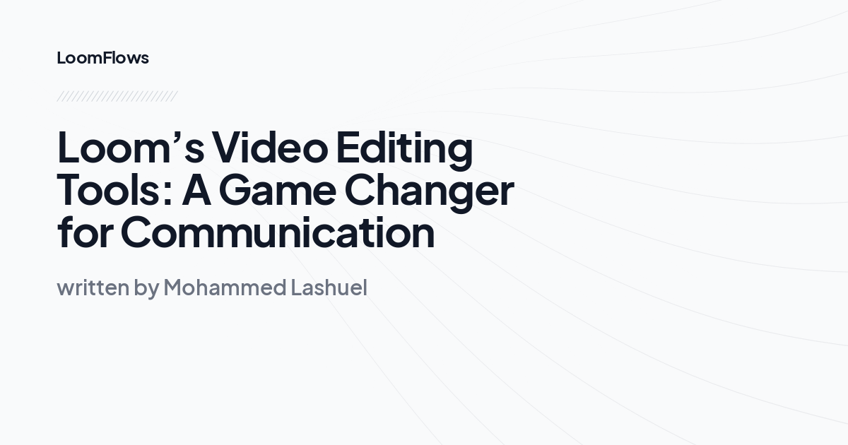 Loom’s Video Editing Tools: A Game Changer for Communication