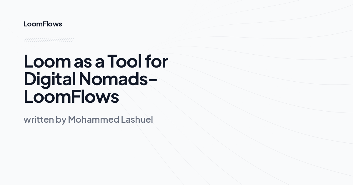 Loom as a Tool for Digital Nomads-LoomFlows