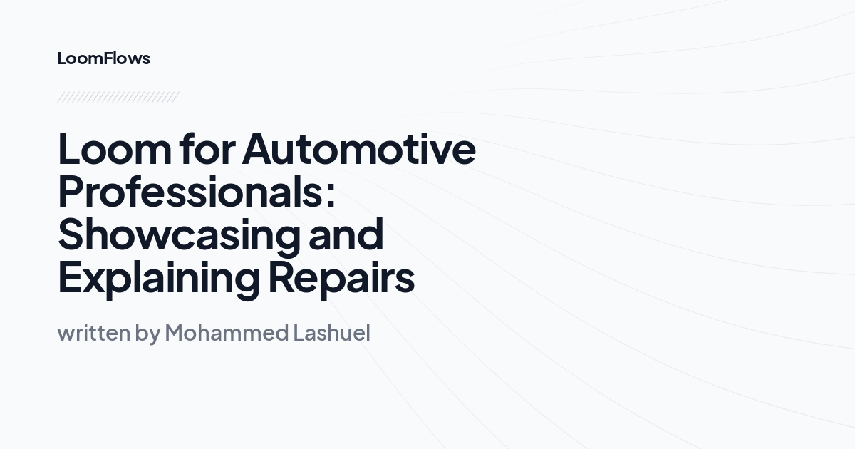 Loom for Automotive Professionals: Showcasing and Explaining Repairs