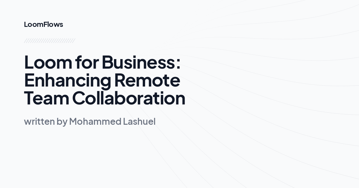 Loom for Business: Enhancing Remote Team Collaboration