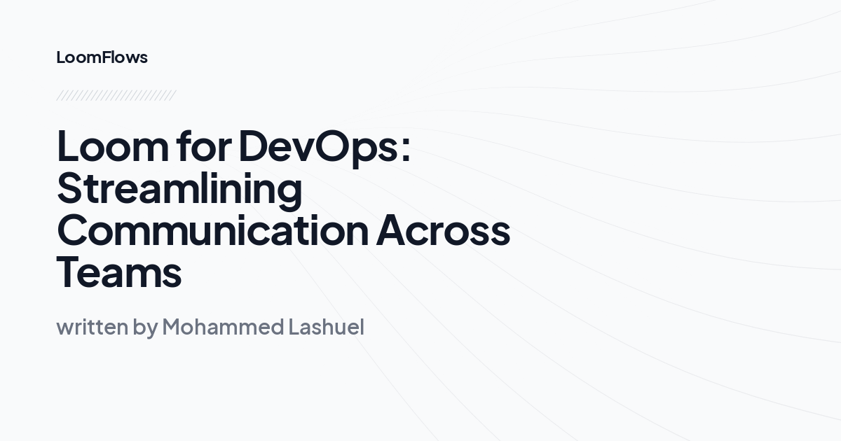 Loom for DevOps: Streamlining Communication Across Teams