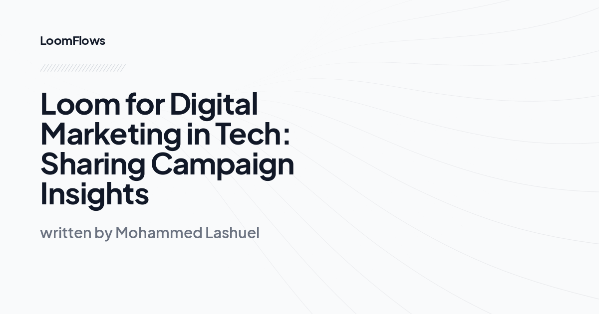 Loom for Digital Marketing in Tech: Sharing Campaign Insights