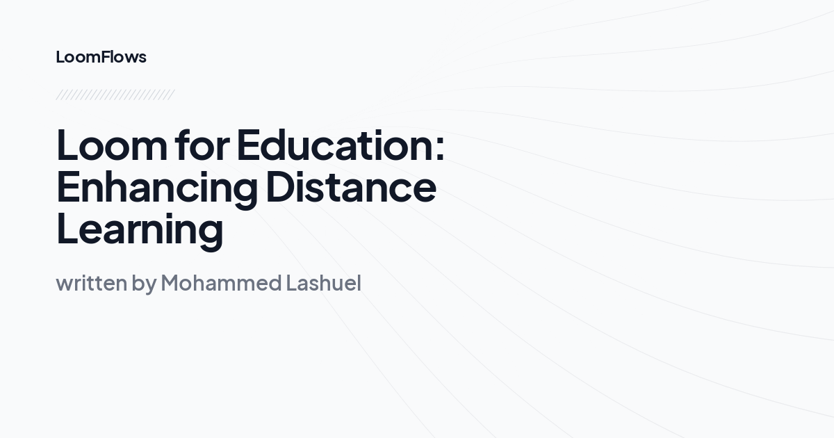 Loom for Education: Enhancing Distance Learning