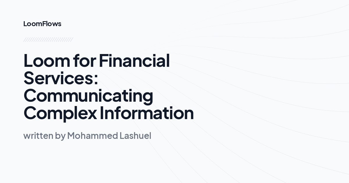 Loom for Financial Services: Communicating Complex Information