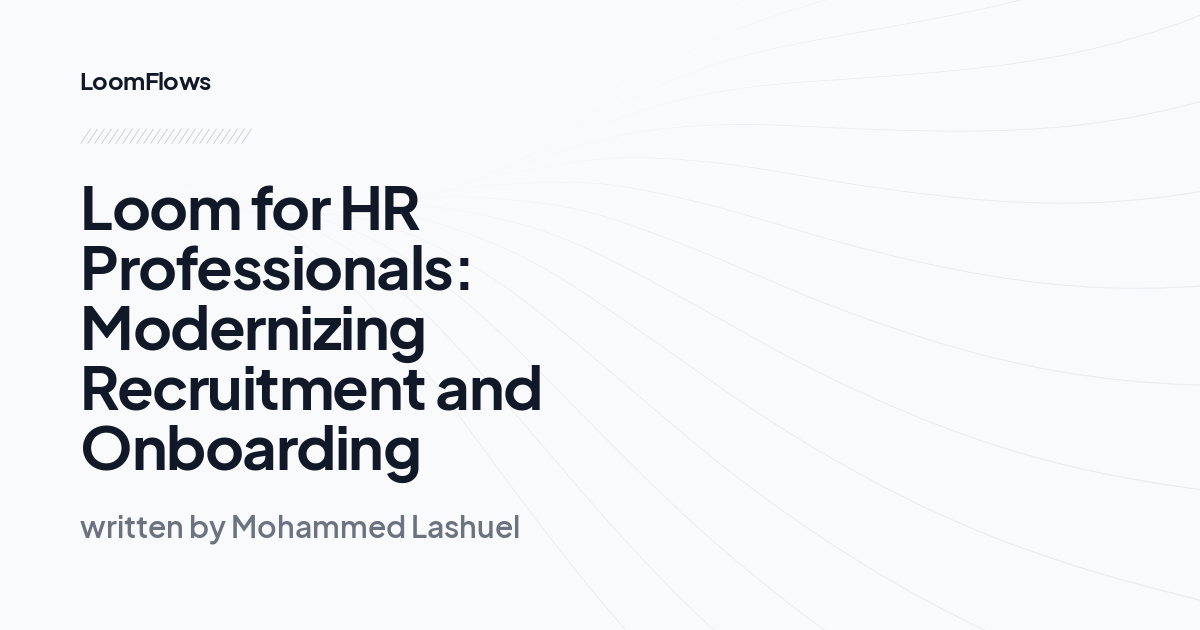 Loom for HR Professionals: Modernizing Recruitment and Onboarding