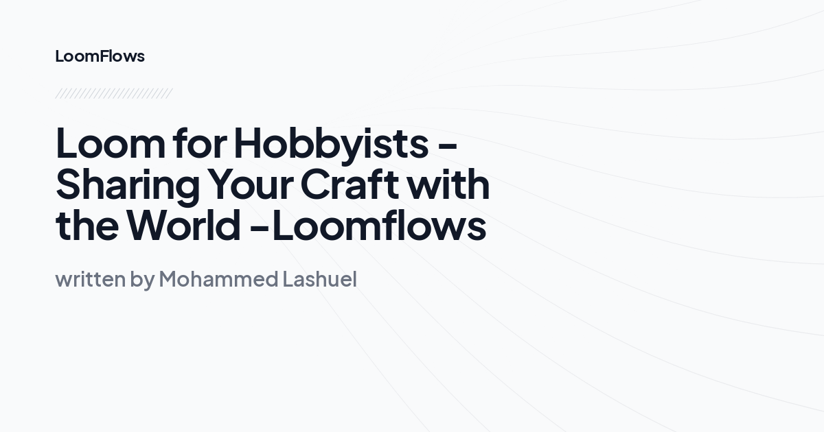 Loom for Hobbyists - Sharing Your Craft with the World -Loomflows