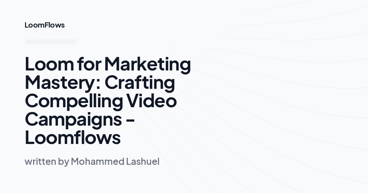 Loom for Marketing Mastery: Crafting Compelling Video Campaigns -Loomflows