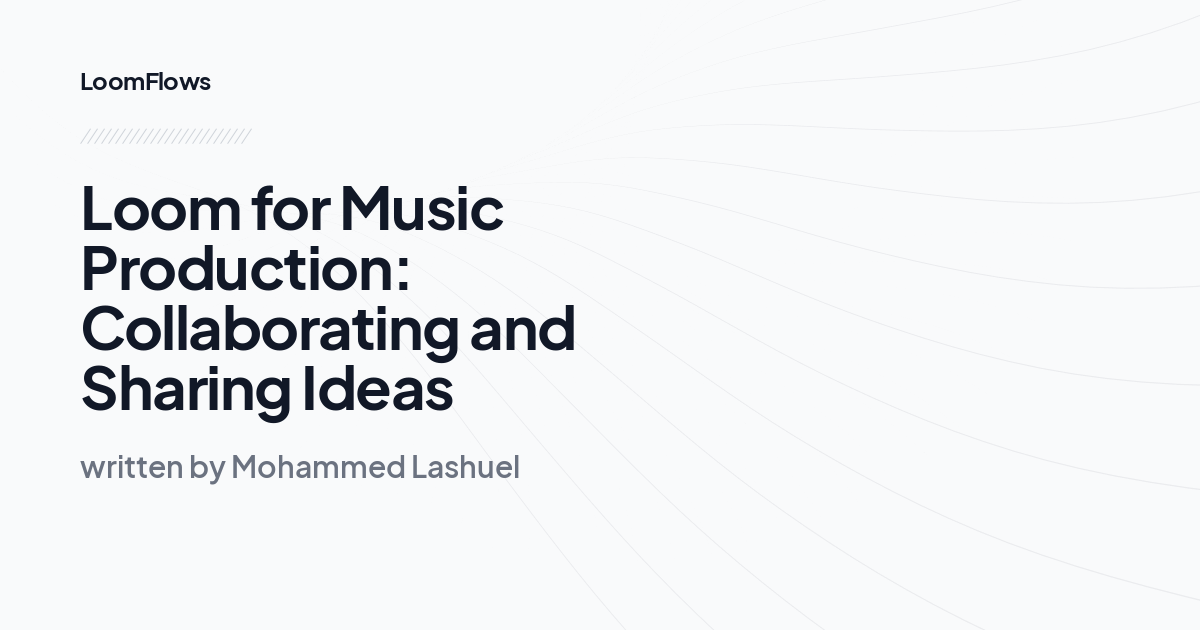 Loom for Music Production: Collaborating and Sharing Ideas