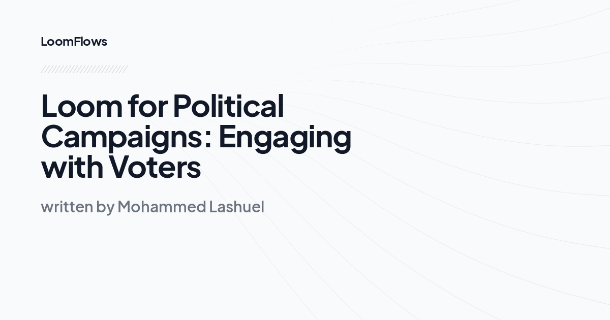 Loom for Political Campaigns: Engaging with Voters