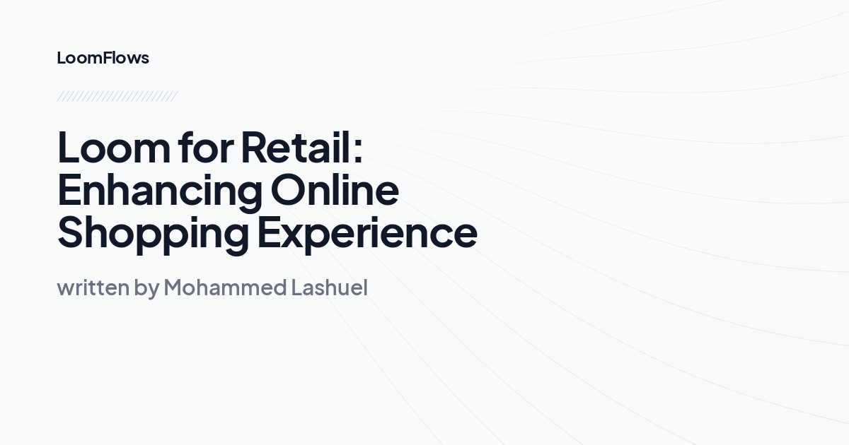 Loom for Retail: Enhancing Online Shopping Experience