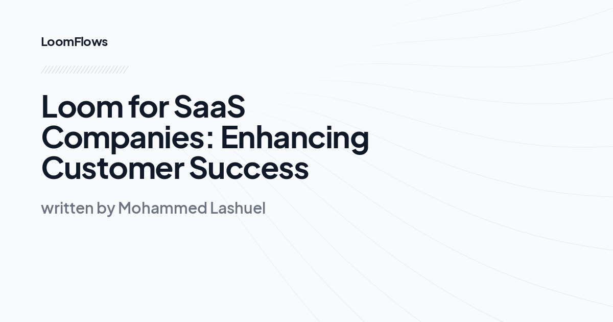 Loom for SaaS Companies: Enhancing Customer Success