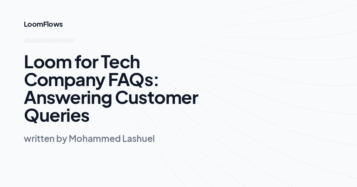 Loom for Tech Company FAQs: Answering Customer Queries