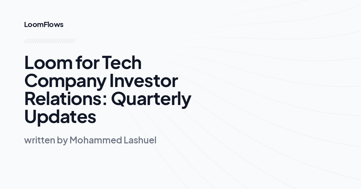 Loom for Tech Company Investor Relations: Quarterly Updates