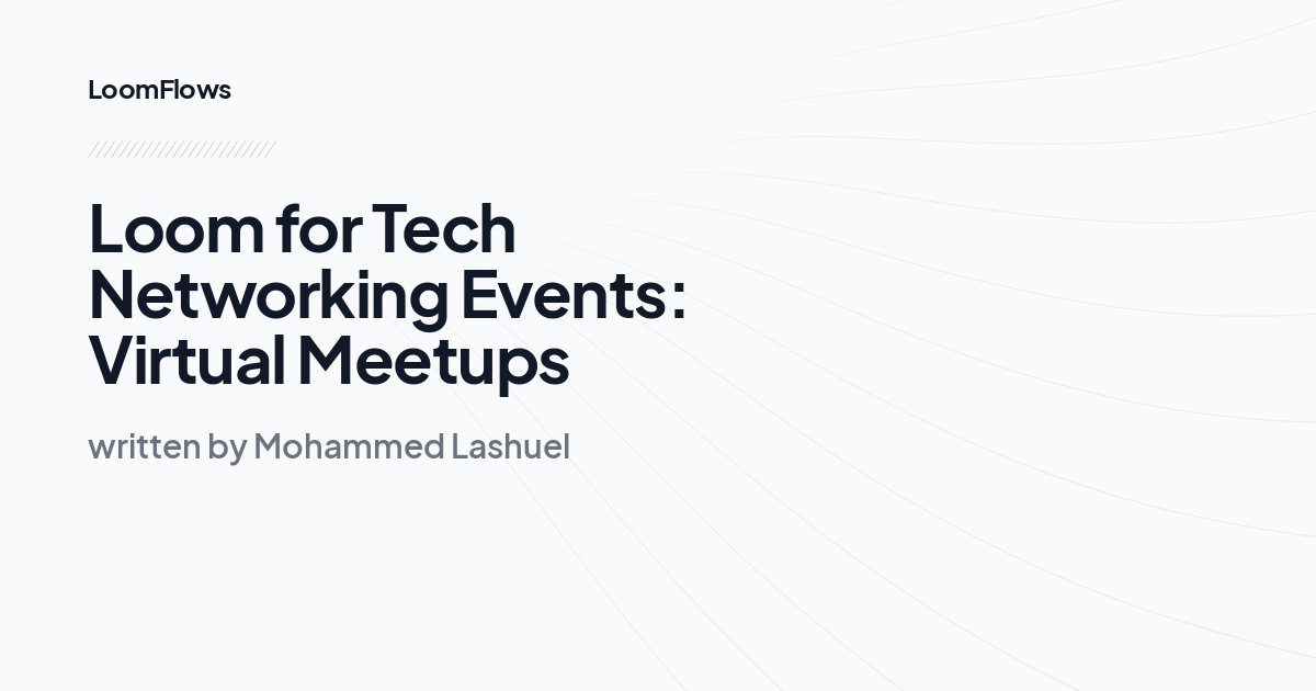 Loom for Tech Networking Events: Virtual Meetups