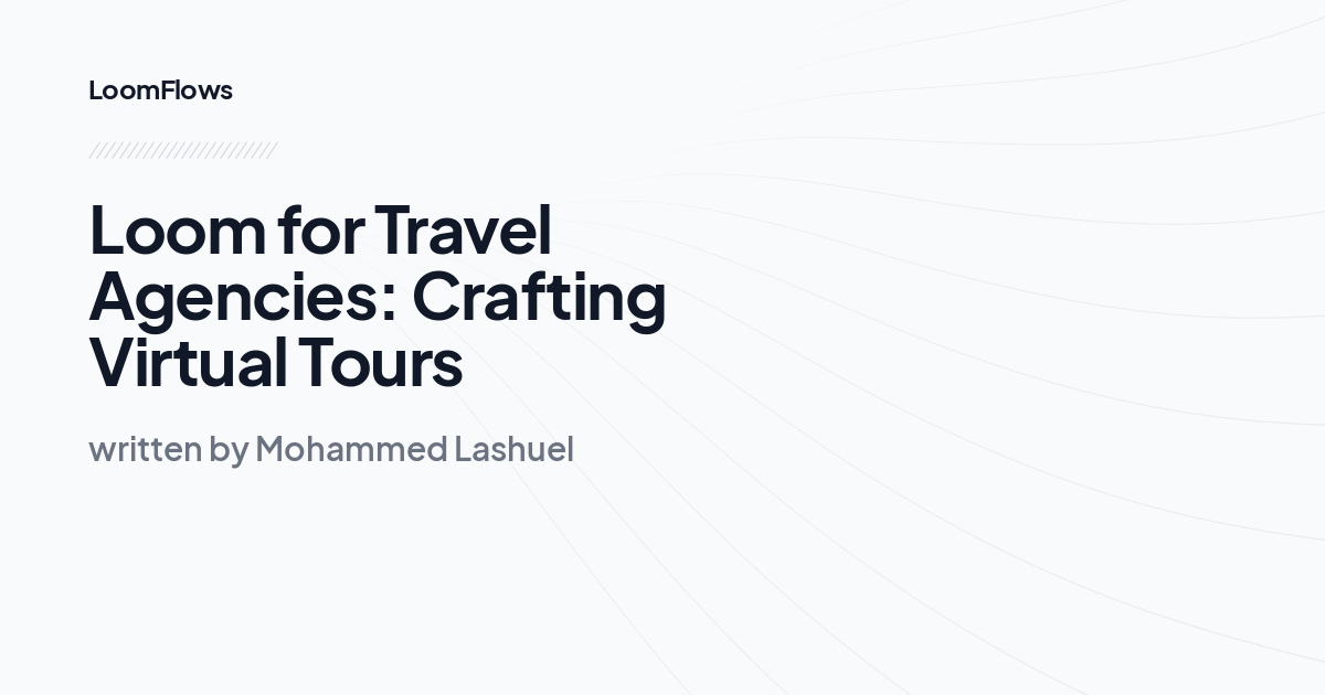 Loom for Travel Agencies: Crafting Virtual Tours