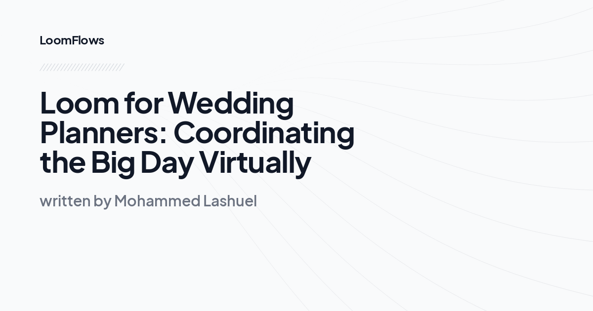 Loom for Wedding Planners: Coordinating the Big Day Virtually