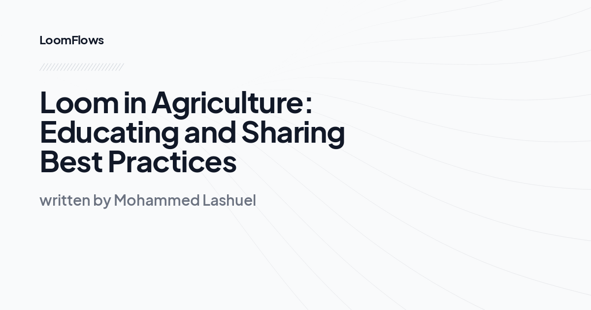 Loom in Agriculture: Educating and Sharing Best Practices