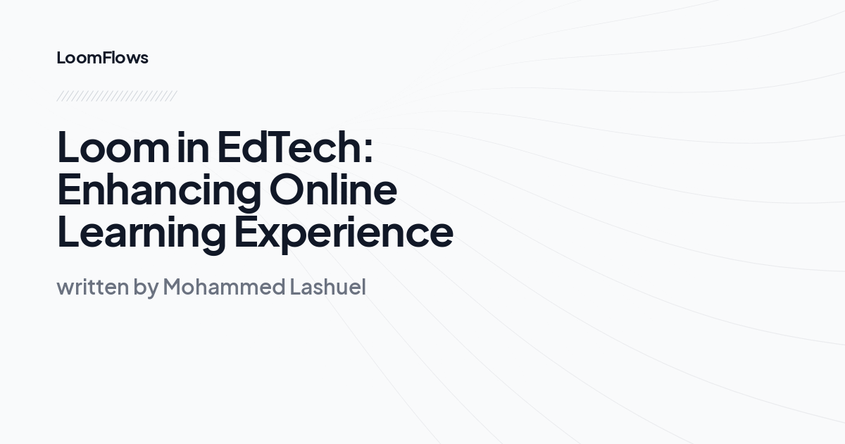 Loom in EdTech: Enhancing Online Learning Experience